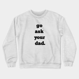 Mother's Day Gift, Women's Day, Go Ask Your Dad. Funny Mother's Day Crewneck Sweatshirt